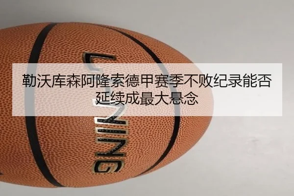 勒沃库森阿隆索德甲赛季不败纪录能否延续成最大悬念
