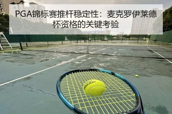 PGA锦标赛推杆稳定性：麦克罗伊莱德杯资格的关键考验