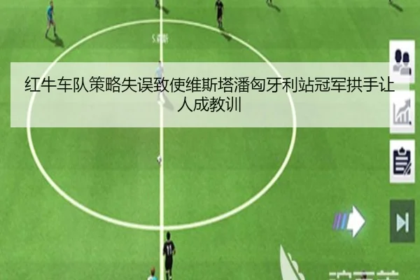 红牛车队策略失误致使维斯塔潘匈牙利站冠军拱手让人成教训