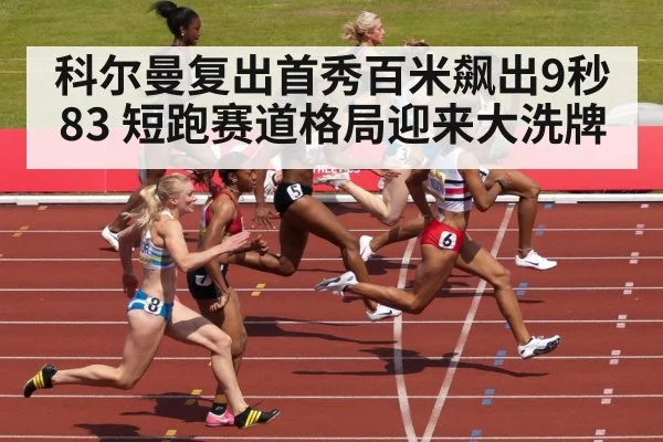 科尔曼复出首秀百米飙出9秒83 短跑赛道格局迎来大洗牌